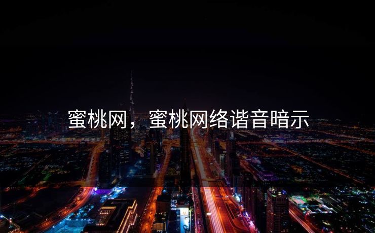 蜜桃网，蜜桃网络谐音暗示